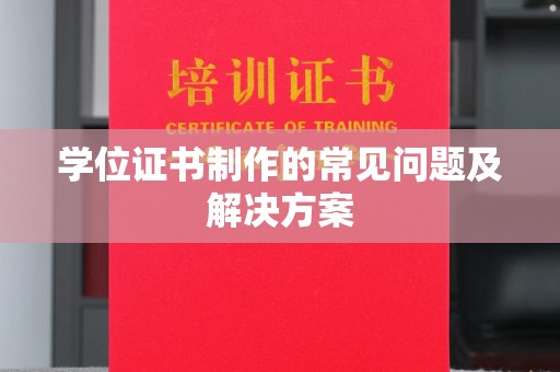 灵武学位证书制作的常见问题及解决方案